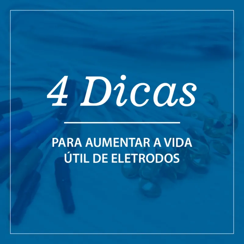 Você sabia que pode prolongar a vida útil dos seus eletrodos com pequenos cuidados?